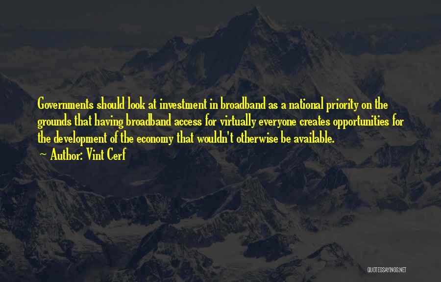 Vint Cerf Quotes: Governments Should Look At Investment In Broadband As A National Priority On The Grounds That Having Broadband Access For Virtually