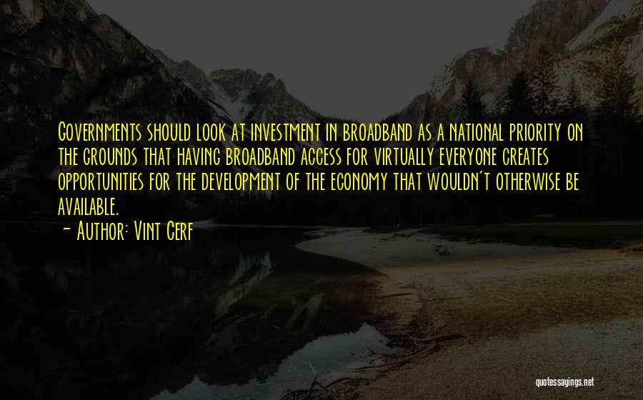 Vint Cerf Quotes: Governments Should Look At Investment In Broadband As A National Priority On The Grounds That Having Broadband Access For Virtually