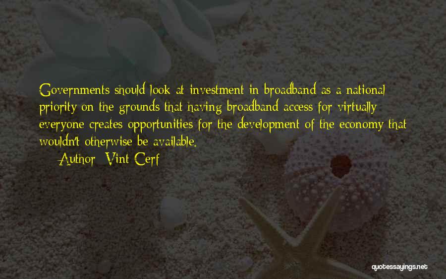 Vint Cerf Quotes: Governments Should Look At Investment In Broadband As A National Priority On The Grounds That Having Broadband Access For Virtually