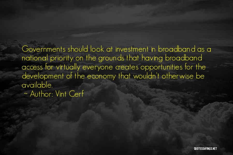 Vint Cerf Quotes: Governments Should Look At Investment In Broadband As A National Priority On The Grounds That Having Broadband Access For Virtually