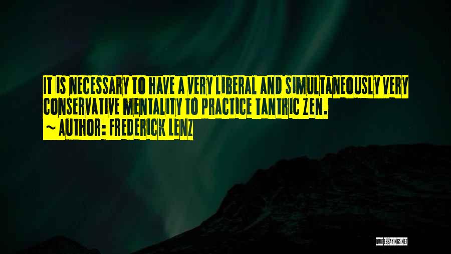 Frederick Lenz Quotes: It Is Necessary To Have A Very Liberal And Simultaneously Very Conservative Mentality To Practice Tantric Zen.