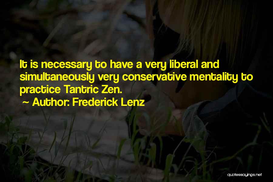 Frederick Lenz Quotes: It Is Necessary To Have A Very Liberal And Simultaneously Very Conservative Mentality To Practice Tantric Zen.