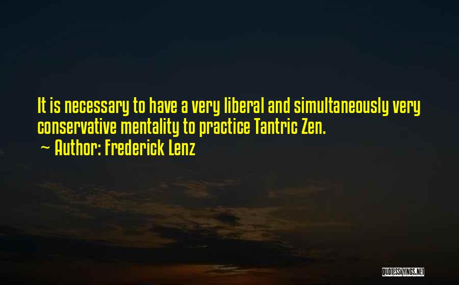 Frederick Lenz Quotes: It Is Necessary To Have A Very Liberal And Simultaneously Very Conservative Mentality To Practice Tantric Zen.