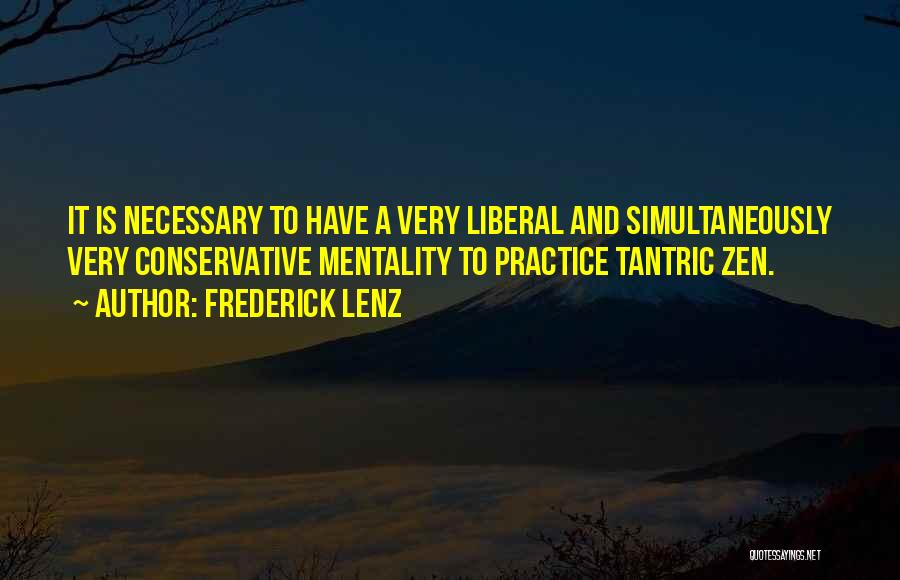 Frederick Lenz Quotes: It Is Necessary To Have A Very Liberal And Simultaneously Very Conservative Mentality To Practice Tantric Zen.