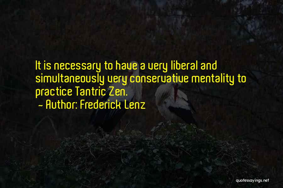 Frederick Lenz Quotes: It Is Necessary To Have A Very Liberal And Simultaneously Very Conservative Mentality To Practice Tantric Zen.