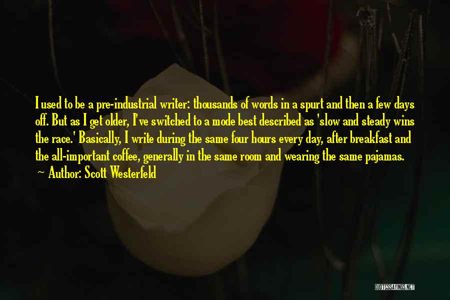 Scott Westerfeld Quotes: I Used To Be A Pre-industrial Writer: Thousands Of Words In A Spurt And Then A Few Days Off. But