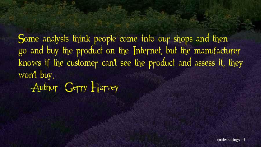 Gerry Harvey Quotes: Some Analysts Think People Come Into Our Shops And Then Go And Buy The Product On The Internet, But The