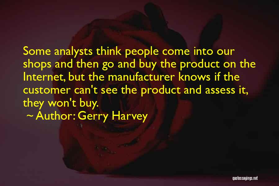 Gerry Harvey Quotes: Some Analysts Think People Come Into Our Shops And Then Go And Buy The Product On The Internet, But The