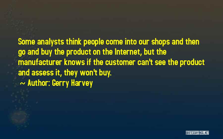 Gerry Harvey Quotes: Some Analysts Think People Come Into Our Shops And Then Go And Buy The Product On The Internet, But The
