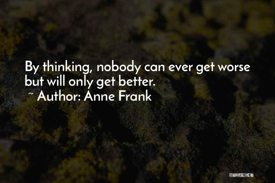Anne Frank Quotes: By Thinking, Nobody Can Ever Get Worse But Will Only Get Better.