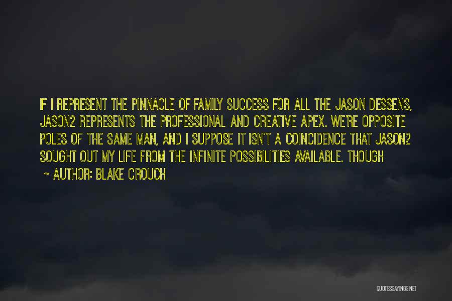 Blake Crouch Quotes: If I Represent The Pinnacle Of Family Success For All The Jason Dessens, Jason2 Represents The Professional And Creative Apex.
