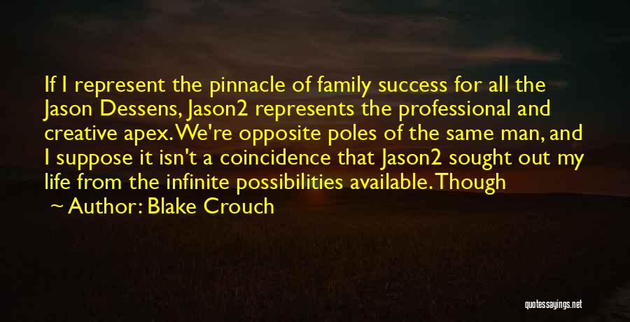 Blake Crouch Quotes: If I Represent The Pinnacle Of Family Success For All The Jason Dessens, Jason2 Represents The Professional And Creative Apex.