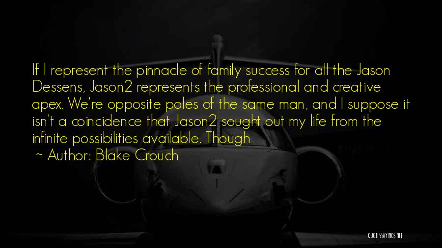 Blake Crouch Quotes: If I Represent The Pinnacle Of Family Success For All The Jason Dessens, Jason2 Represents The Professional And Creative Apex.