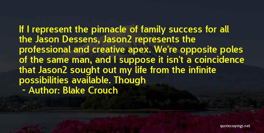 Blake Crouch Quotes: If I Represent The Pinnacle Of Family Success For All The Jason Dessens, Jason2 Represents The Professional And Creative Apex.