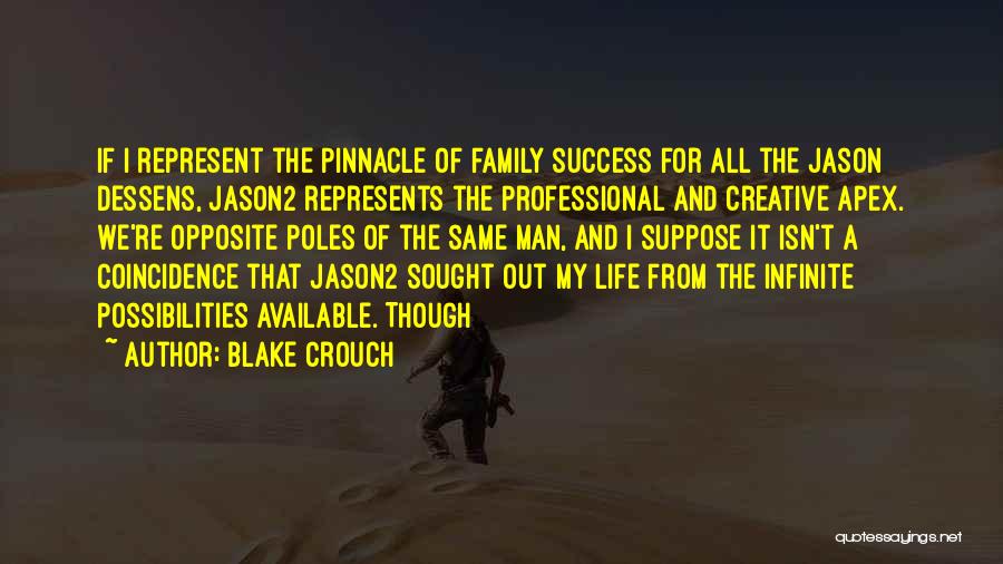 Blake Crouch Quotes: If I Represent The Pinnacle Of Family Success For All The Jason Dessens, Jason2 Represents The Professional And Creative Apex.