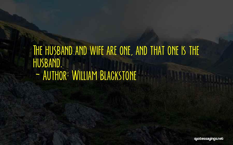William Blackstone Quotes: The Husband And Wife Are One, And That One Is The Husband.