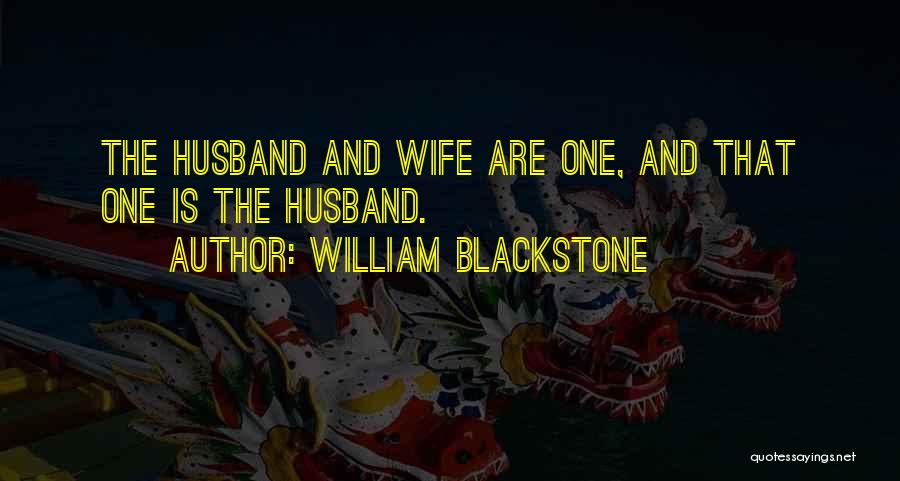William Blackstone Quotes: The Husband And Wife Are One, And That One Is The Husband.
