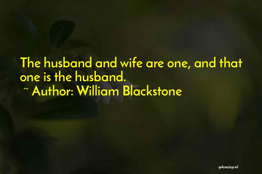William Blackstone Quotes: The Husband And Wife Are One, And That One Is The Husband.