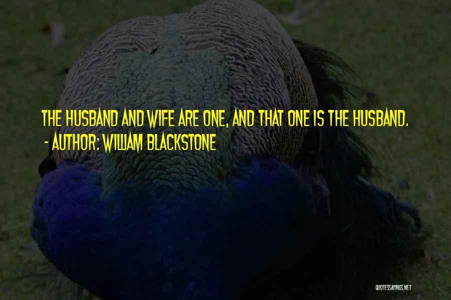 William Blackstone Quotes: The Husband And Wife Are One, And That One Is The Husband.