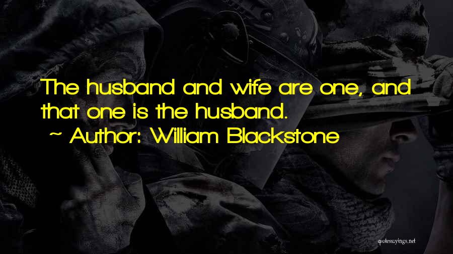 William Blackstone Quotes: The Husband And Wife Are One, And That One Is The Husband.