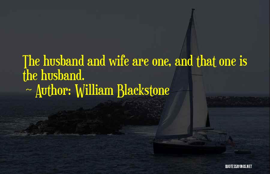 William Blackstone Quotes: The Husband And Wife Are One, And That One Is The Husband.