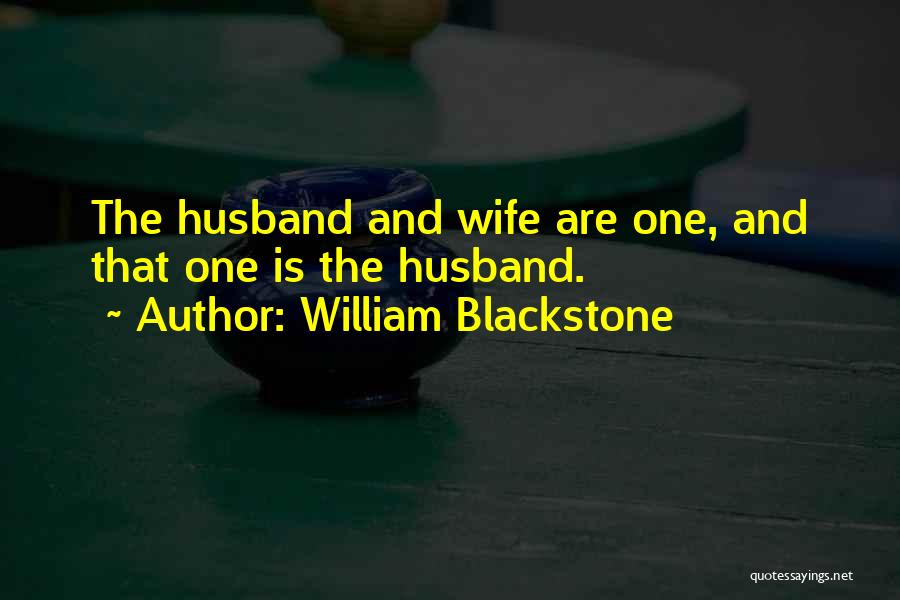William Blackstone Quotes: The Husband And Wife Are One, And That One Is The Husband.