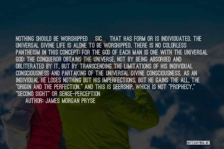 James Morgan Pryse Quotes: Nothing Should Be Worshipped [sic] That Has Form Or Is Individuated. The Universal Divine Life Is Alone To Be Worshipped.