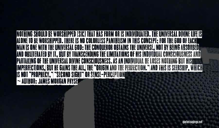 James Morgan Pryse Quotes: Nothing Should Be Worshipped [sic] That Has Form Or Is Individuated. The Universal Divine Life Is Alone To Be Worshipped.