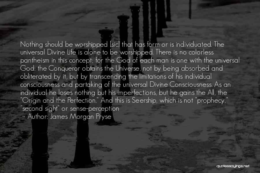 James Morgan Pryse Quotes: Nothing Should Be Worshipped [sic] That Has Form Or Is Individuated. The Universal Divine Life Is Alone To Be Worshipped.