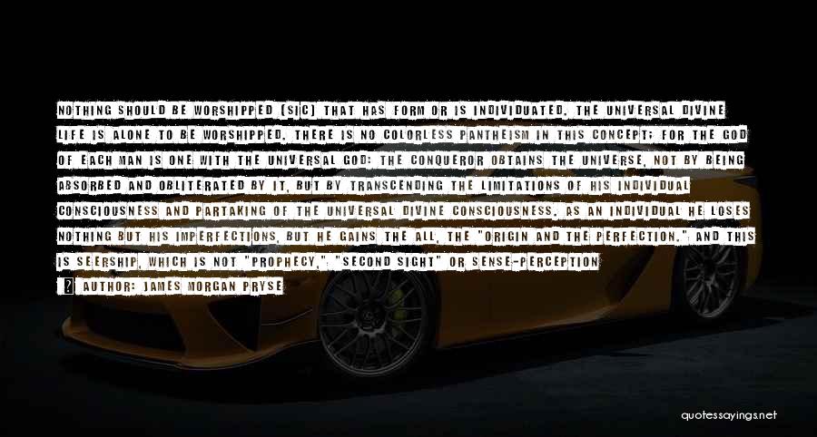 James Morgan Pryse Quotes: Nothing Should Be Worshipped [sic] That Has Form Or Is Individuated. The Universal Divine Life Is Alone To Be Worshipped.