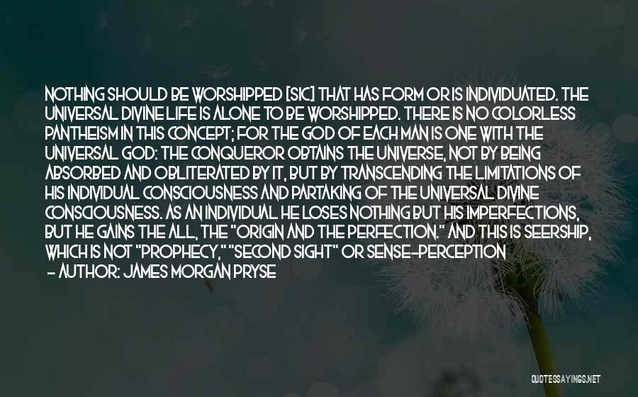 James Morgan Pryse Quotes: Nothing Should Be Worshipped [sic] That Has Form Or Is Individuated. The Universal Divine Life Is Alone To Be Worshipped.