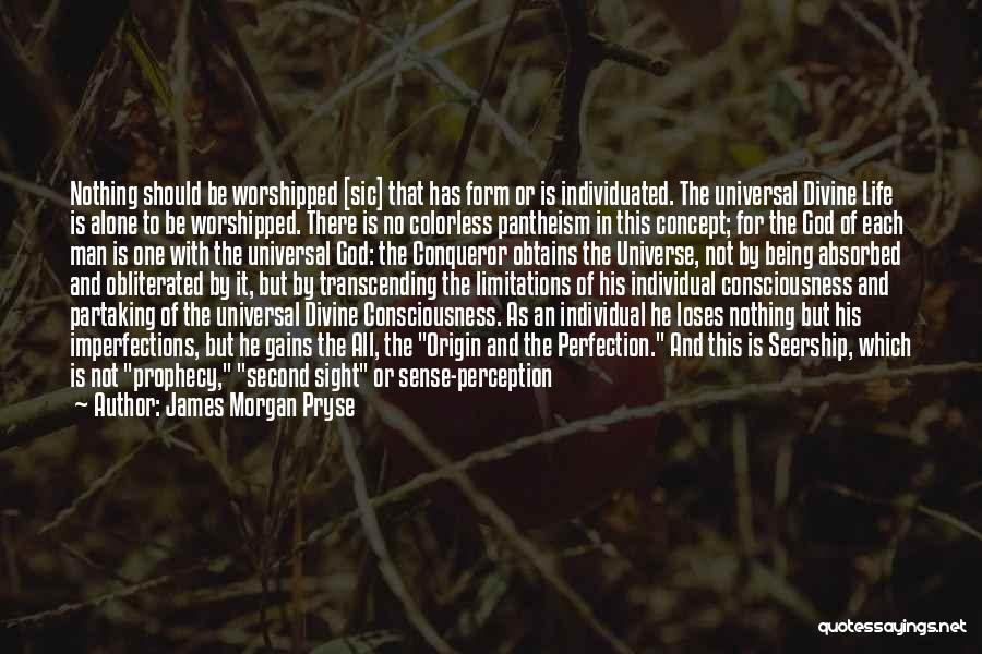 James Morgan Pryse Quotes: Nothing Should Be Worshipped [sic] That Has Form Or Is Individuated. The Universal Divine Life Is Alone To Be Worshipped.