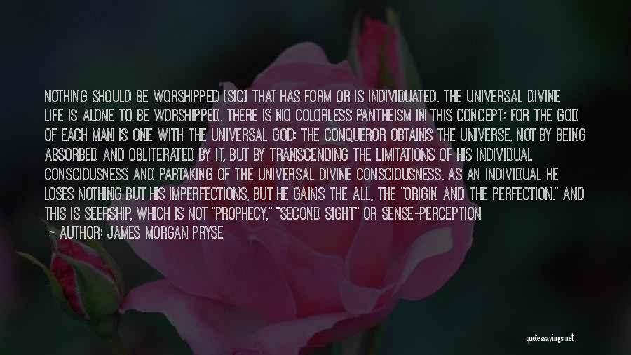 James Morgan Pryse Quotes: Nothing Should Be Worshipped [sic] That Has Form Or Is Individuated. The Universal Divine Life Is Alone To Be Worshipped.