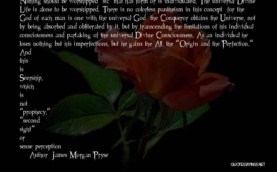 James Morgan Pryse Quotes: Nothing Should Be Worshipped [sic] That Has Form Or Is Individuated. The Universal Divine Life Is Alone To Be Worshipped.