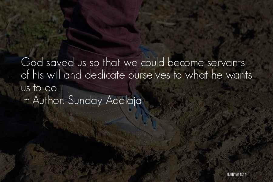 Sunday Adelaja Quotes: God Saved Us So That We Could Become Servants Of His Will And Dedicate Ourselves To What He Wants Us