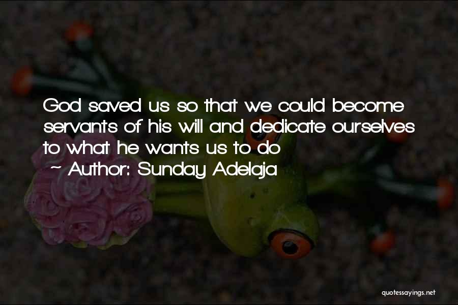 Sunday Adelaja Quotes: God Saved Us So That We Could Become Servants Of His Will And Dedicate Ourselves To What He Wants Us