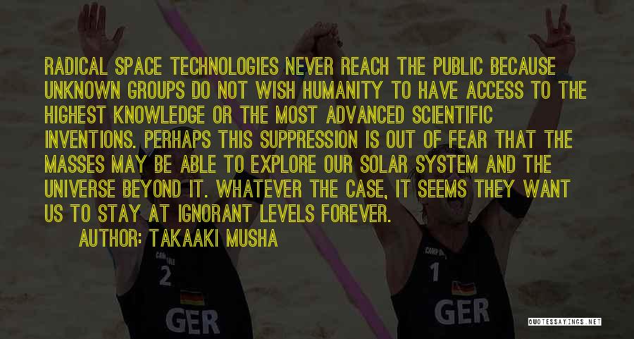 Takaaki Musha Quotes: Radical Space Technologies Never Reach The Public Because Unknown Groups Do Not Wish Humanity To Have Access To The Highest