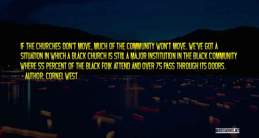 Cornel West Quotes: If The Churches Don't Move, Much Of The Community Won't Move. We've Got A Situation In Which A Black Church