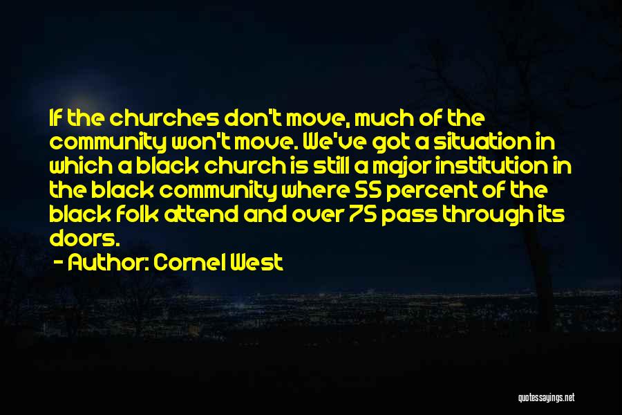 Cornel West Quotes: If The Churches Don't Move, Much Of The Community Won't Move. We've Got A Situation In Which A Black Church