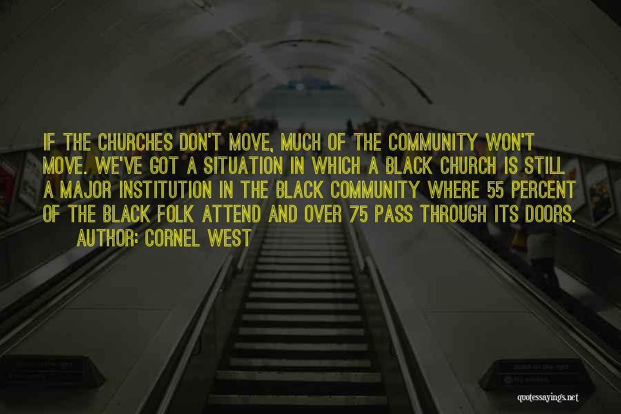 Cornel West Quotes: If The Churches Don't Move, Much Of The Community Won't Move. We've Got A Situation In Which A Black Church