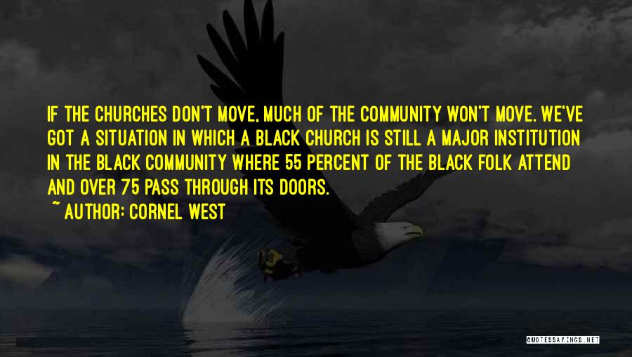 Cornel West Quotes: If The Churches Don't Move, Much Of The Community Won't Move. We've Got A Situation In Which A Black Church