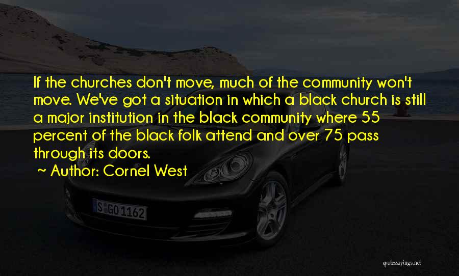 Cornel West Quotes: If The Churches Don't Move, Much Of The Community Won't Move. We've Got A Situation In Which A Black Church