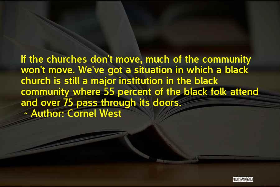 Cornel West Quotes: If The Churches Don't Move, Much Of The Community Won't Move. We've Got A Situation In Which A Black Church