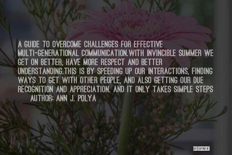 Ann J. Polya Quotes: A Guide To Overcome Challenges For Effective Multi-generational Communication.with Invincible Summer We Get On Better, Have More Respect And Better