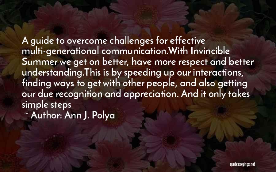 Ann J. Polya Quotes: A Guide To Overcome Challenges For Effective Multi-generational Communication.with Invincible Summer We Get On Better, Have More Respect And Better