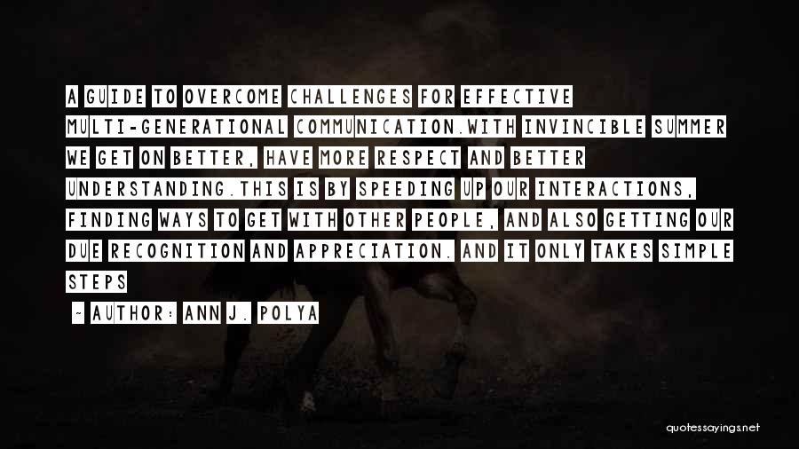 Ann J. Polya Quotes: A Guide To Overcome Challenges For Effective Multi-generational Communication.with Invincible Summer We Get On Better, Have More Respect And Better