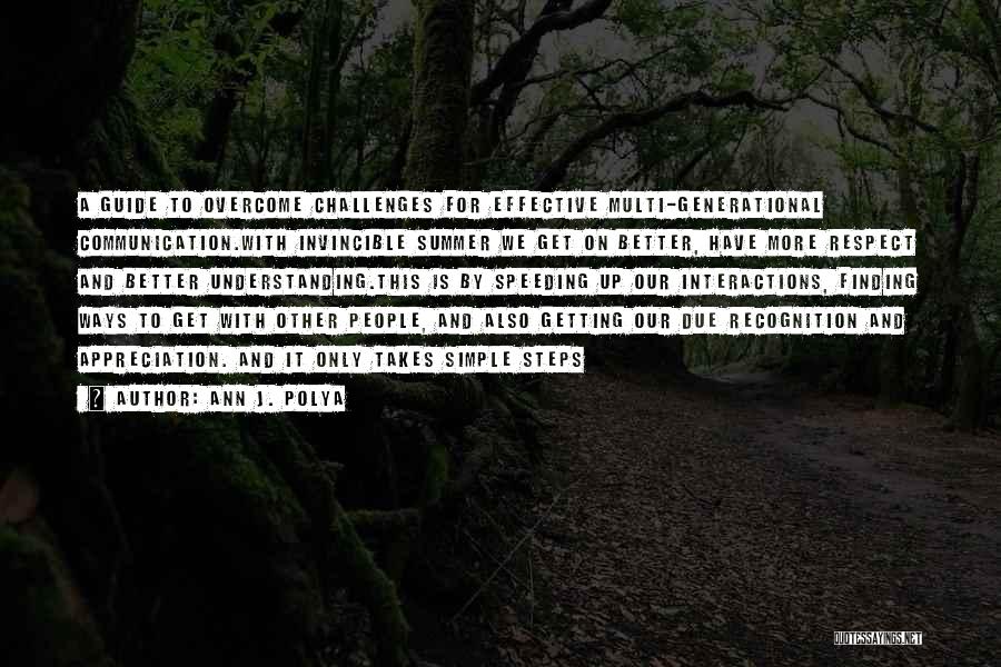 Ann J. Polya Quotes: A Guide To Overcome Challenges For Effective Multi-generational Communication.with Invincible Summer We Get On Better, Have More Respect And Better