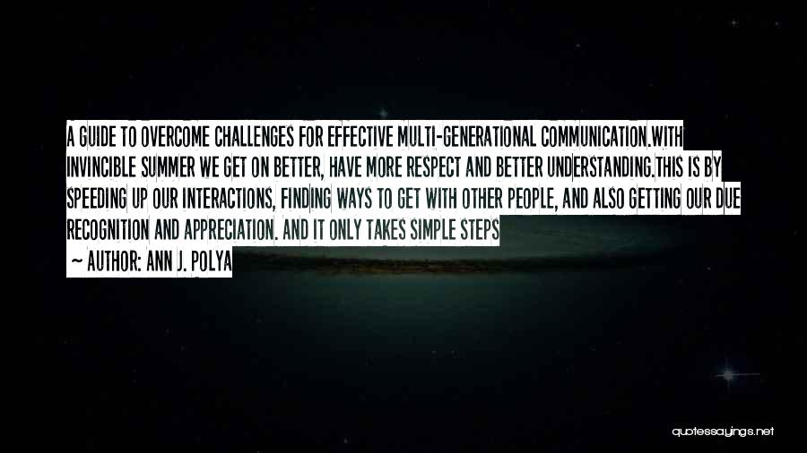 Ann J. Polya Quotes: A Guide To Overcome Challenges For Effective Multi-generational Communication.with Invincible Summer We Get On Better, Have More Respect And Better