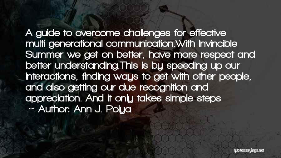 Ann J. Polya Quotes: A Guide To Overcome Challenges For Effective Multi-generational Communication.with Invincible Summer We Get On Better, Have More Respect And Better