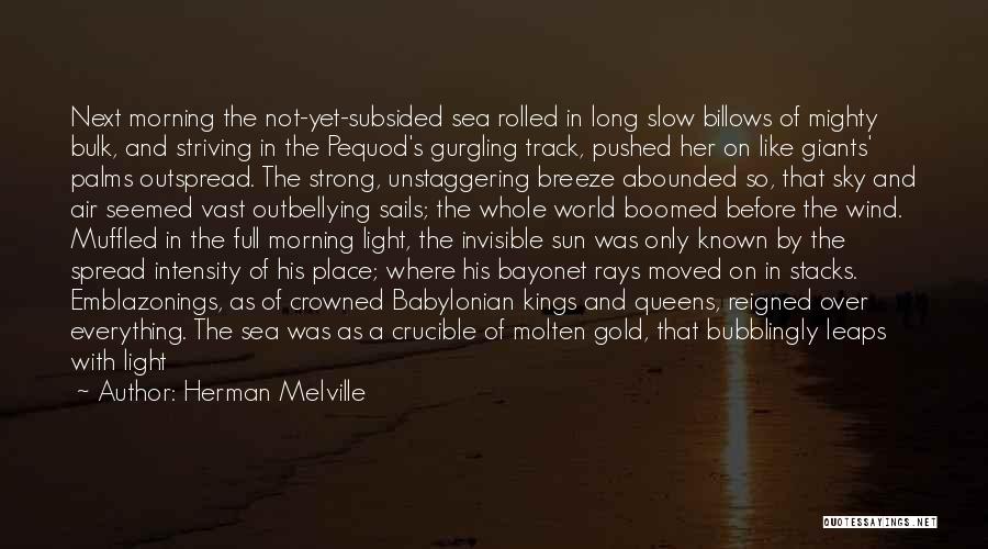 Herman Melville Quotes: Next Morning The Not-yet-subsided Sea Rolled In Long Slow Billows Of Mighty Bulk, And Striving In The Pequod's Gurgling Track,